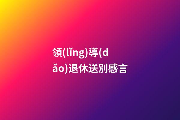 領(lǐng)導(dǎo)退休送別感言