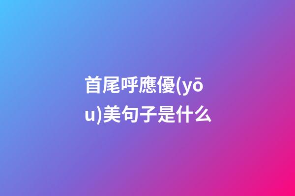 首尾呼應優(yōu)美句子是什么