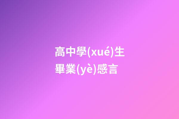 高中學(xué)生畢業(yè)感言