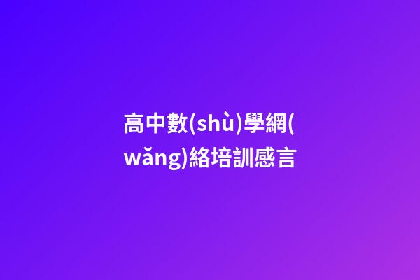 高中數(shù)學網(wǎng)絡培訓感言