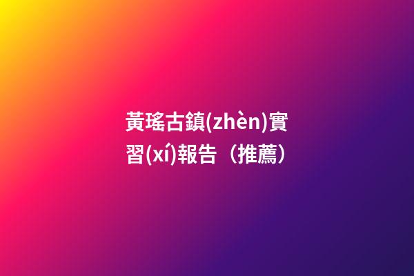 黃瑤古鎮(zhèn)實習(xí)報告（推薦）